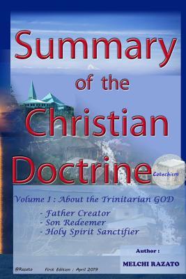 Summary of the Christian Doctrine (Catechism): Volume 1: About the Trinitarian GOD (Father Creator, Son Redeemer, and Holy Spirit Sanctifier)