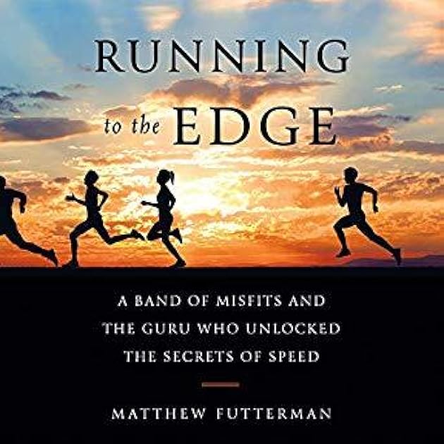 Running to the Edge: A Band of Misfits and the Guru Who Unlocked the Secrets of Speed