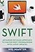 Swift: Advanced Detailed Approach To Master Swift Programming With Latest Updates