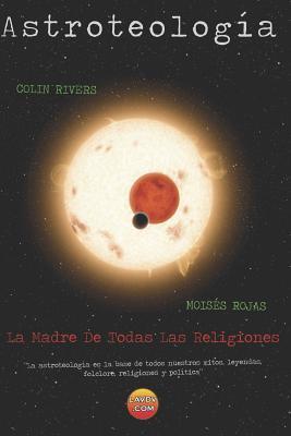Astroteologia: El secreto de las religiones (Astroteología) (Spanish Edition)