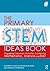 The Primary STEM Ideas Book: Engaging Classroom Activities Combining Mathematics, Science and D&T