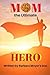 Mom, the Ultimate Hero by Wade Hoover