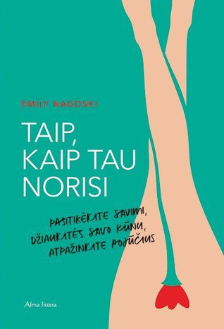 Taip, kaip tau norisi: pasitikėkite savimi, džiaukitės savo kūnu, atpažinkite pojūčius