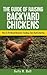 The Guide Of Raising Backyard Chickens: How To Do Breed Selection, Feeding, Care And Collecting Eggs For Beginners