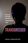 Transgressed: Intimate Partner Violence in Transgender Lives Transgressed: Intimate Partner Violence in Transgender Lives