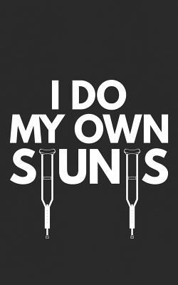 I Do My Own Stunts: Broken Leg, Get Well Gift - Fast Recovery from your Injury, Help Ease the Pain! Notebook & Doodle Diary: 150+ Pages of Lined Paper for Writing and Drawing Funny Journal & Planner Gift!