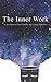 The Inner Work: An Invitation to True Freedom and Lasting Happiness