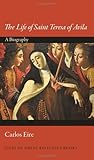 The Life of Saint Teresa of Avila by Carlos Eire The Life of Saint Teresa of Avila by Carlos Eire