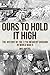 Ours to Hold It High by Max Myers