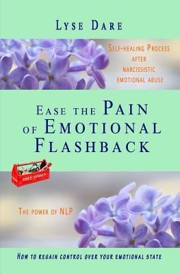 Ease the Pain of Emotional Flashback Self-healing Process after Narcissistic Emotional Abuse: How to reduce the strength of the triggers How to ... & CPTSD (Life after the narcissistic abuse)