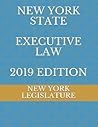 NEW YORK STATE EXECUTIVE LAW 2019 EDITION
