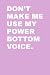 Don't Make Me Use My Power Bottom Voice by Chad Wood