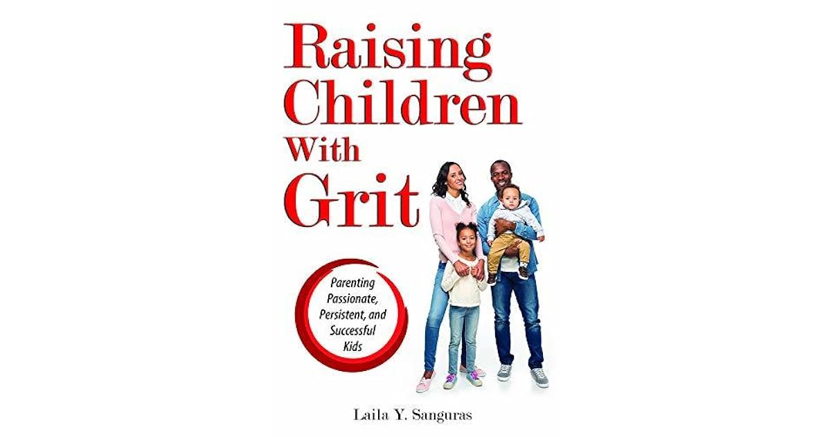 Raising Children With Grit Parenting Passionate, Persistent, and