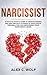 Narcissist: A Psychologist's Guide to Understanding and Dealing with a Range of Narcissistic Personalities and Recovering from Narcissistic Abuse