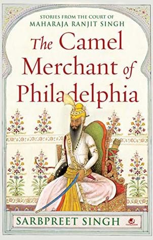 Portada de The Camel Merchant of Philadelphia: Stories from the Court of Maharaja Ranjit Singh, de Sarbpreet Singh