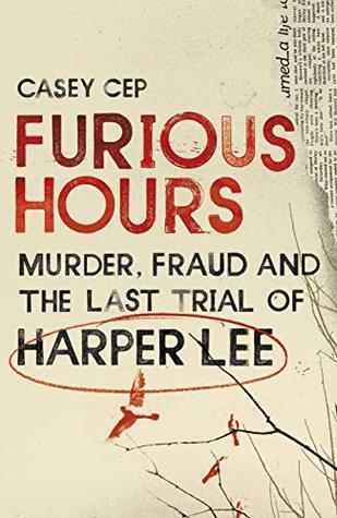 Furious Hours: Murder, Fraud, and the Last Trial of Harper Lee