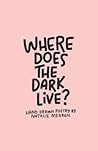 Where Does the Dark Live? by Natalie Meagan Where Does the Dark Live? by Natalie Meagan