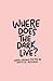 Where Does the Dark Live?