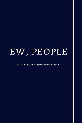 Ew, people: The Introvert Notebook Series - Funny Blank Lined Journals For Introverts | 120 Pages | 6x9"