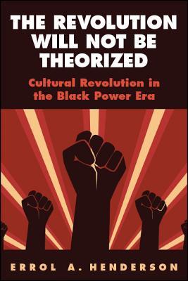 The Revolution Will Not Be Theorized: Cultural Revolution in the Black Power Era (Suny Press Open Access)