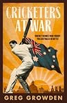 Cricketers at War: Cricket Heroes Who Also Fought for Australia in Battle