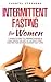 Intermittent Fasting for Women: 7 Simple Steps to Understanding & Mastering the Art of Intermittent Fasting for Women in Every Day Life! (weight loss solution)