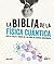 La biblia de la física cuántica: Guía de viaje a través de 200 años de ciencia subatómica