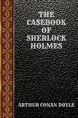 The Casebook of Sherlock Holmes: By Arthur Conan Doyle