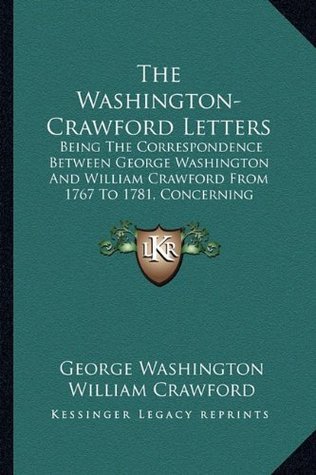 The Washington-Crawford Letters: Being The Correspondence Between George Washington And William Crawford From 1767 To 1781, Concerning Western Lands