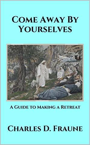 Come Away By Yourselves: A Guide to Making a Retreat (Kindle Edition)