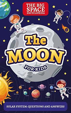 The Moon The Big Space Encyclopedia For Kids Solar System