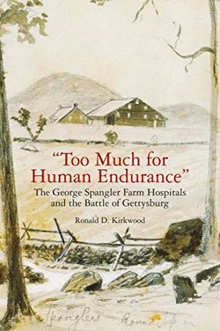 "Too Much for Human Endurance": The George Spangler Farm Hospitals and the Battle of Gettysburg (Kindle Edition)