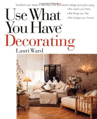 Use What You Have Decorating: Transform Your Home in One Hour with 10 Simple Design Principles (Paperback)