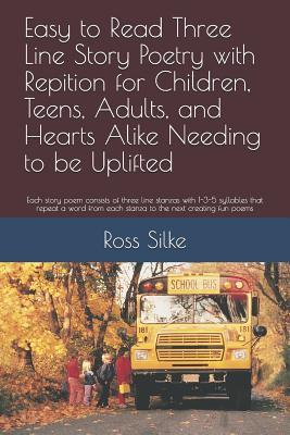 Easy to Read Three Line Story Poetry with Repetition for Children, Adults, and Hearts Alike Needing to be Uplifted: Each story poem consists of three ... each stanza to the next creating fun poems