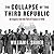 The Collapse of the Third Republic: An Inquiry into the Fall of France in 1940