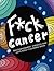 F*ck Cancer: Encouragement, Strength and Love Adult Coloring Book: A Inappropriate Self-Affirming Swear Words For Cancer Patients & Survivors