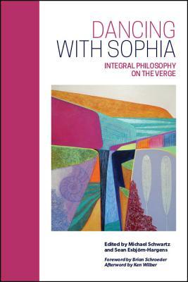 Dancing with Sophia: Integral Philosophy on the Verge (Integral Theory)
