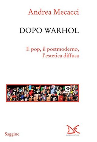 Dopo Warhol: Il pop, il postmoderno, l'estetica diffusa (Italian Edition)