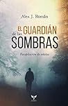 El guardián de las sombras by Alex J. Román