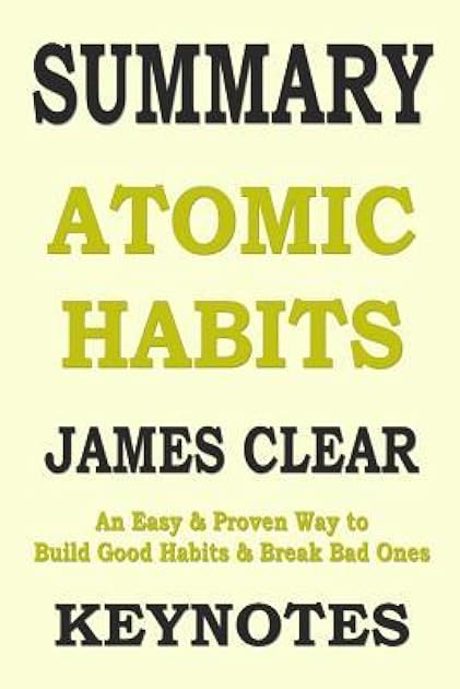 SUMMARY: ATOMIC HABITS: An Easy & Proven Way to Build Good Habits & Break Bad Ones (UNOFFICIAL SUMMARY: Lesson Learns from JAMES CLEAR' book)