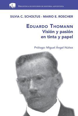 Eduardo Thomann: Visión y pasión en tinta y papel (Biblioteca de Estudios de Historia Adventista) (Spanish Edition)