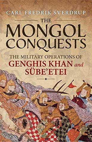 The Mongol Conquests: The Military Operations of Genghis Khan and Sübe'etei (Kindle Edition)