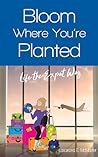 Bloom Where You're Planted; Life the Expat Way by Lasairiona E. McMaster
