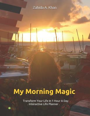 My Morning Magic: Transform Your Life 1 Hour A Day