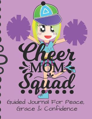 Cheer Mom Squad Guided Journal For Peace, Grace & Confidence: Self Awareness, Personal Growth And Improvement Notebook (CQS.0292)