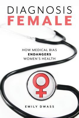 Diagnosis Female: How Medical Bias Endangers Women's Health (Hardcover)