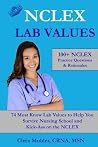 NCLEX Lab Values: 100+ NCLEX Practice Questions and Rationales; 74 Must Know Labs to Help You Survive Nursing School and Kick-Ass on the NCLEX NCLEX Lab Values: 100+ NCLEX Practice Questions and Rationales; 74 Must Know Labs to Help You Survive Nursing School and Kick-Ass on the NCLEX