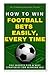 How To Win Football Bets Easily, Every Time: Top Secrets, Tips And Best Strategies For Winning Big