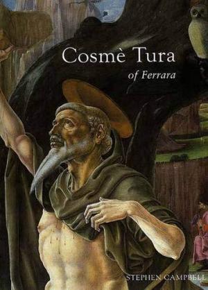 Cosmè Tura: Painting And Design In Renaissance Ferrara
