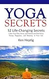 Yoga Secrets: 52 Life-Changing Secrets: Calm Your Pain, Stress, and Anxiety and Find More Energy, Happiness, and Meaning in Your Life.